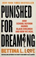 Punished for Dreaming (How School Reform Harms Black Children and How We Heal)