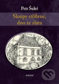 Sloupy stříbrné, dno ze zlata - Petr Šuleř - kniha z kategorie Beletrie
