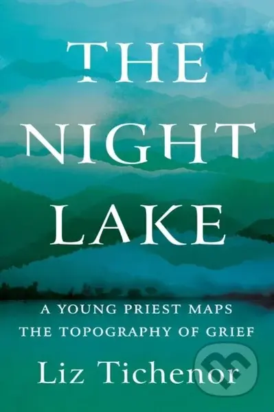 The Night Lake (A Young Priest Maps the Topography of Grief) - kniha z kategorie Zdraví a životní styl
