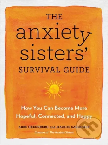The Anxiety Sisters' Survival Guide (How You Can Become More Hopeful, Connected, and Happy) - kniha z kategorie Zdraví a životní styl