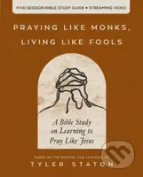 Praying Like Monks, Living Like Fools Bible Study Guide plus Streaming Video - kniha z kategorie Filozofie