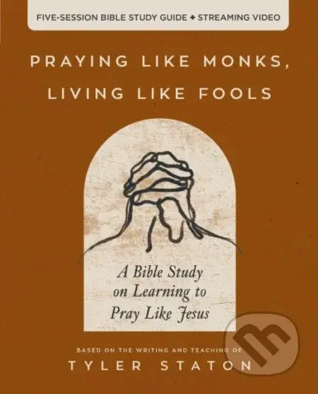 Praying Like Monks, Living Like Fools Bible Study Guide plus Streaming Video - kniha z kategorie Filozofie