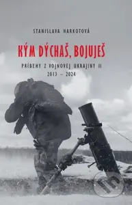 Kým dýchaš, bojuješ (Príbehy z vojnovej Ukrajiny II 2013 - 2024) - kniha z kategorie Reportáže a publicistika