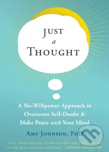 Just a Thought (A No-Willpower Approach to Overcome Self-Doubt and Make Peace with Your Mind),Just a Thought (A No-Willpower Approach to Overcome Self