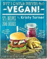But I Could Never Go Vegan! - Kristy Turner