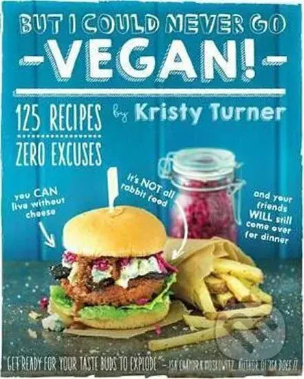 But I Could Never Go Vegan! - Kristy Turner