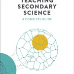 Teaching Secondary Science: A Complete Guide - Adam Boxer