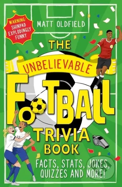 The Unbelievable Football Trivia Book (Facts, Stats, Jokes, Quizzes and More) - kniha z kategorie Pro děti