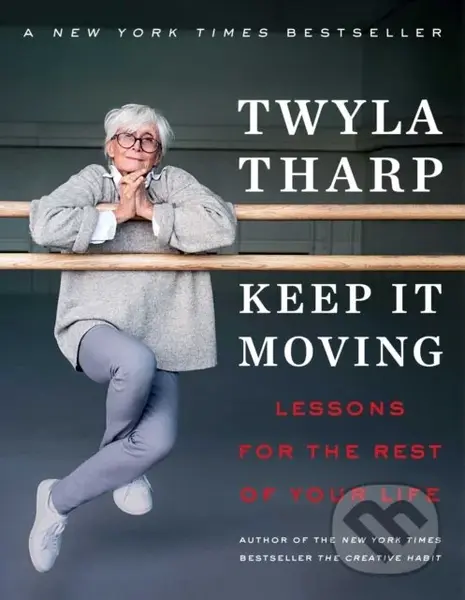 Keep It Moving (Lessons for the Rest of Your Life) - Twyla Tharp