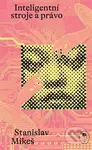 Inteligentní stroje a právo - Stanislav Mikeš