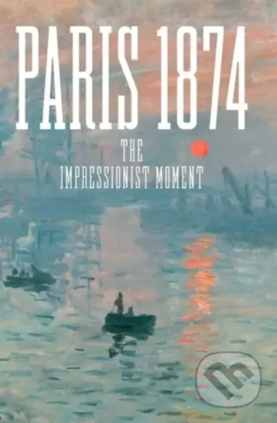 Paris 1874 (The Impressionist Moment) - Anne Robbins, Sylvie Patry - kniha z kategorie Umění, design a architektura