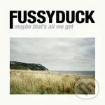 Fussyduck:  Maybe That´s All We Get - Fussyduck