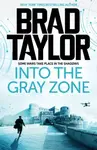 Into the Gray Zone - Brad Taylor