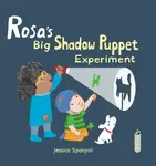 Rosa's Big Shadow Puppet Experiment - Jessica Spanyol