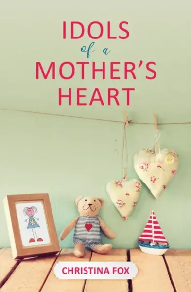 Idols of a Mother's Heart - Christina Fox