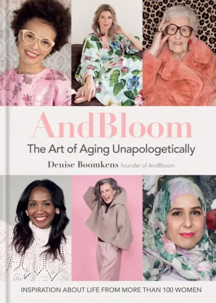 And Bloom The Art of Aging Unapologetically - Denise Boomkens