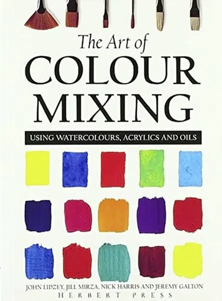 The Art of Colour Mixing - Nick Harris, John Lidzey, Jeremy Galton, Jill Mirza