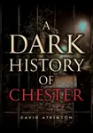 A Dark History of Chester - David Atkinson