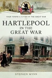 Hartlepool in the Great War - Stephen Wynn