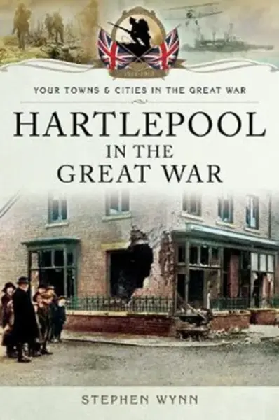 Hartlepool in the Great War - Stephen Wynn
