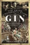 The Weird and Wonderful Story of Gin - Angela Youngman