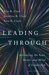 Leading Through - Erin E. Clark, Kim B. Clark, Jonathan R. Clark