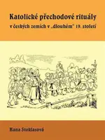 Katolické přechodové rituály v českých zemích v "dlouhém" 19. století - Hana Stoklasová