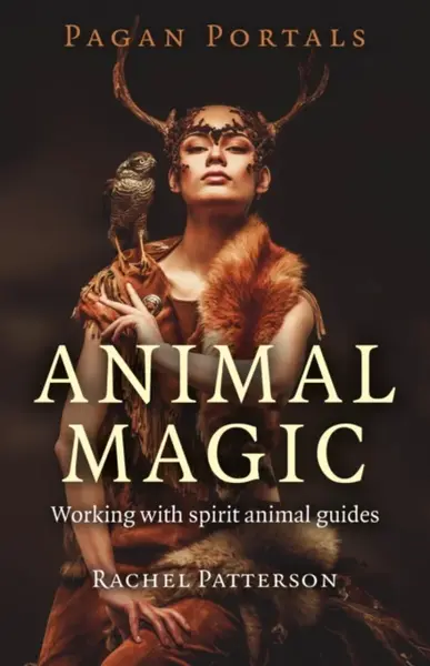 Pagan Portals â€“ Animal Magic â€“ Working with spirit animal guides - Rachel Patterson