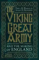 The Viking Great Army and the Making of England - Julian Richards, Dawn Hadley