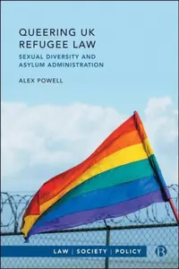 Queering UK Refugee Law â€“ Sexual Diversity and Asylum Administration - Alex  Powell