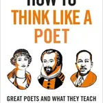How to Think Like a Poet (The Poets That Made Our World and Why We Need Them) - kniha z kategorie Literární věda