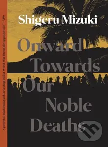 Onward Towards Our Noble Deaths - Shigeru Mizuki