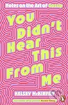 You Didnt Hear This From Me (Notes on the Art of Gossip)