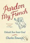 Pardon My French : Unleash Your Inner Gaul - Timoney Charles