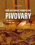 Naše historické průmyslové pivovary - Filip Vrána - kniha z kategorie Historie