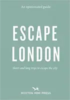 An Opinionated Guide: Escape London - Sonya Barber