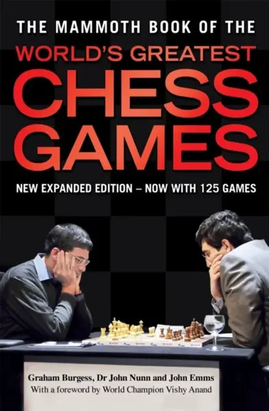 The Mammoth Book of the World's Greatest Chess Games - Dr John Nunn, Wesley So, Michael Adams, John Emms, Graham Burgess