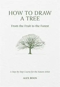 How to Draw a Tree: from the Fruit to the Forest - Alex Boon