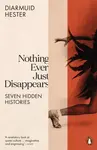 Nothing Ever Just Disappears - Diarmuid Hester