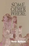 Some Other Where - Steven Matthews
