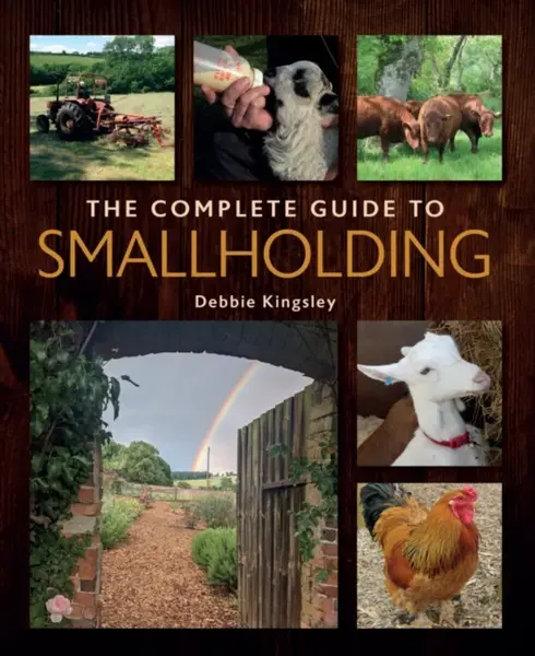 The Complete Guide to Smallholding - Debbie Kingsley