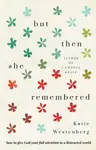 But Then She Remembered â€“ How to Give God Your Full Attention in a Distracted World - Katie Westenberg