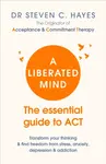 A Liberated Mind - Dr Steven Hayes