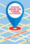Effective Medium-term Planning for Teachers - Lee Jerome, Marcus Bhargava