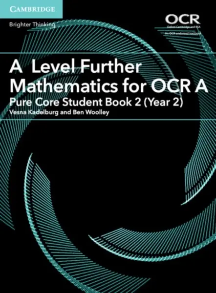 A Level Further Mathematics for OCR A Pure Core Student Book 2 (Year 2) - Ben Woolley, Vesna Kadelburg
