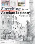 Sketching for the Absolute Beginner - Peter Cronin