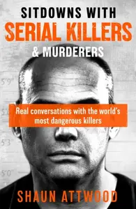 Sitdowns with Serial Killers & Murderers - Shaun Attwood