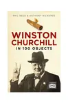 Winston Churchill in 100 Objects - Anthony Richards, Phil Reed