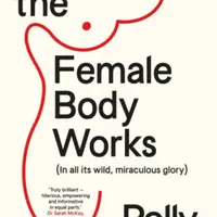 How the Female Body Works - Polly  Vernon