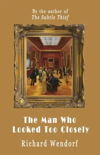 The Man Who Looked Too Closely - Richard Wendorf